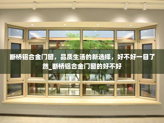 断桥铝合金门窗，品质生活的新选择，好不好一目了然_断桥铝合金门窗的好不好