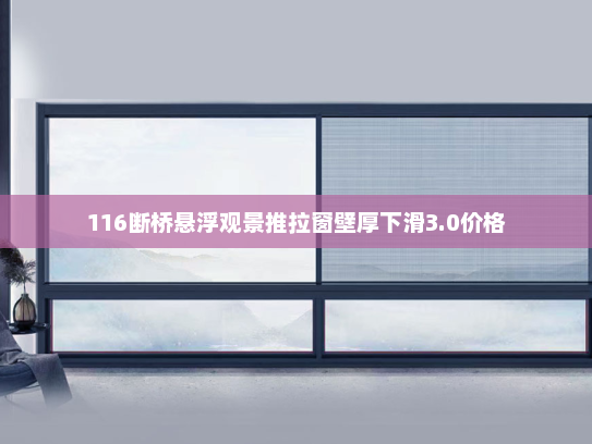 116断桥悬浮观景推拉窗壁厚下滑3.0价格