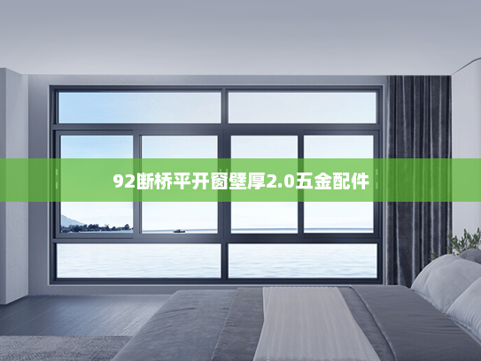 92断桥平开窗壁厚2.0五金配件